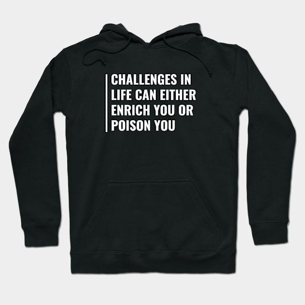 Challenges in Life Can Enrich or Poison. Challenge Accepted Hoodie by kamodan